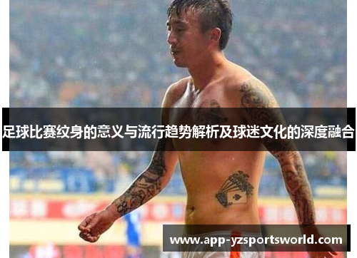 足球比赛纹身的意义与流行趋势解析及球迷文化的深度融合