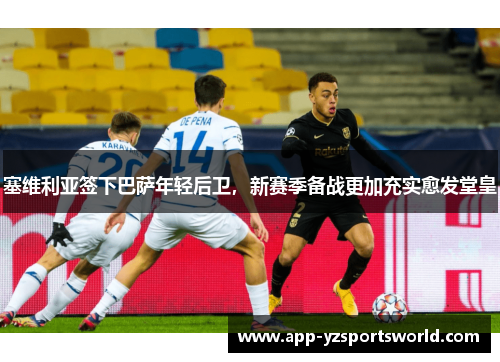 塞维利亚签下巴萨年轻后卫，新赛季备战更加充实愈发堂皇