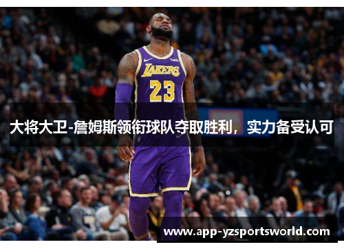 大将大卫-詹姆斯领衔球队夺取胜利，实力备受认可