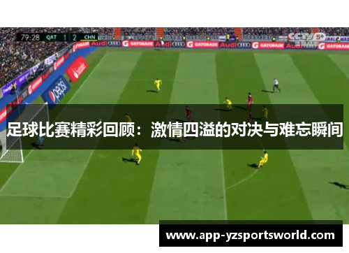 足球比赛精彩回顾：激情四溢的对决与难忘瞬间