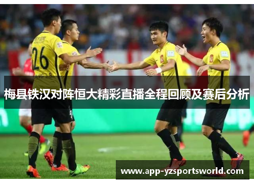 梅县铁汉对阵恒大精彩直播全程回顾及赛后分析