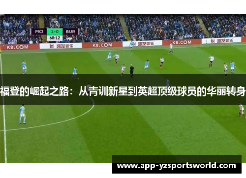 福登的崛起之路：从青训新星到英超顶级球员的华丽转身